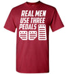 REAL MEN USE THREE PEDALS T-SHIRT