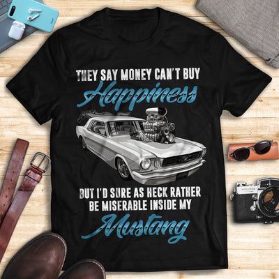 Mustang Art T-shirt - I Would Rather Be Miserable Inside My Mustang T-shirt